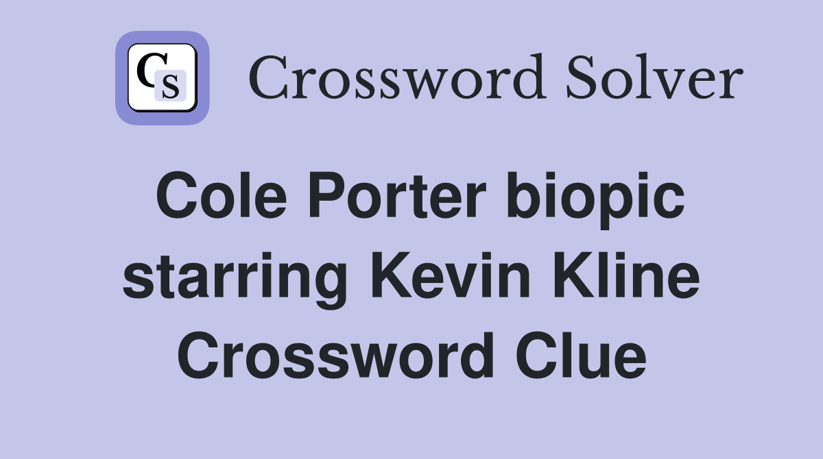 Cole Porter biopic starring Kevin Kline Crossword Clue Answers Crossword Solver